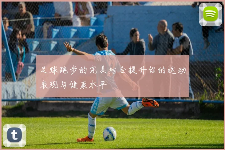 足球跑步的完美结合提升你的运动表现与健康水平